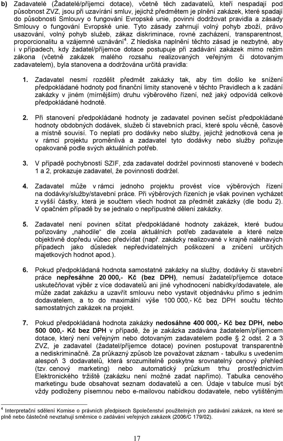 Tyto zásady zahrnují volný pohyb zboží, právo usazování, volný pohyb služeb, zákaz diskriminace, rovné zacházení, transparentnost, proporcionalitu a vzájemné uznávání 4.