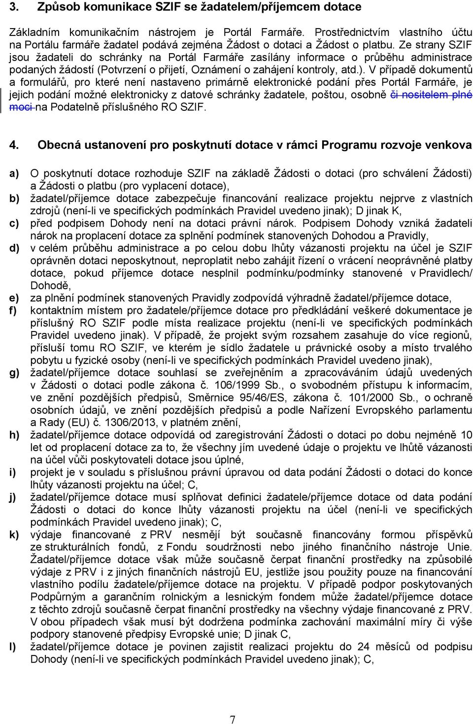 Ze strany SZIF jsou žadateli do schránky na Portál Farmáře zasílány informace o průběhu administrace podaných žádostí (Potvrzení o přijetí, Oznámení o zahájení kontroly, atd.).