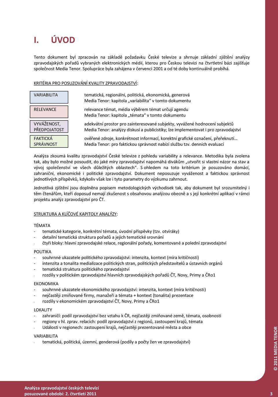 KRITÉRIA PRO POSUZOVÁNÍ KVALITY ZPRAVODAJSTVÍ: VARIABILITA RELEVANCE VYVÁŽENOST, PŘEDPOJATOST FAKTICKÁ SPRÁVNOST tematická, regionální, politická, ekonomická, generová Media Tenor: kapitola