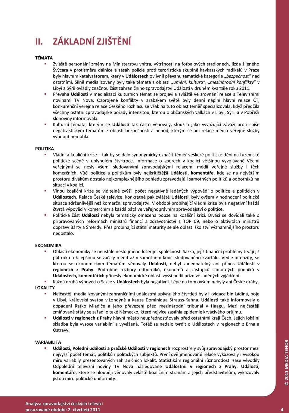 Silně medializovány byly také témata z oblasti umění, kultura, mezinárodní konflikty v Libyi a Sýrii ovládly značnou část zahraničního zpravodajství Událostí v druhém kvartále roku 2011.