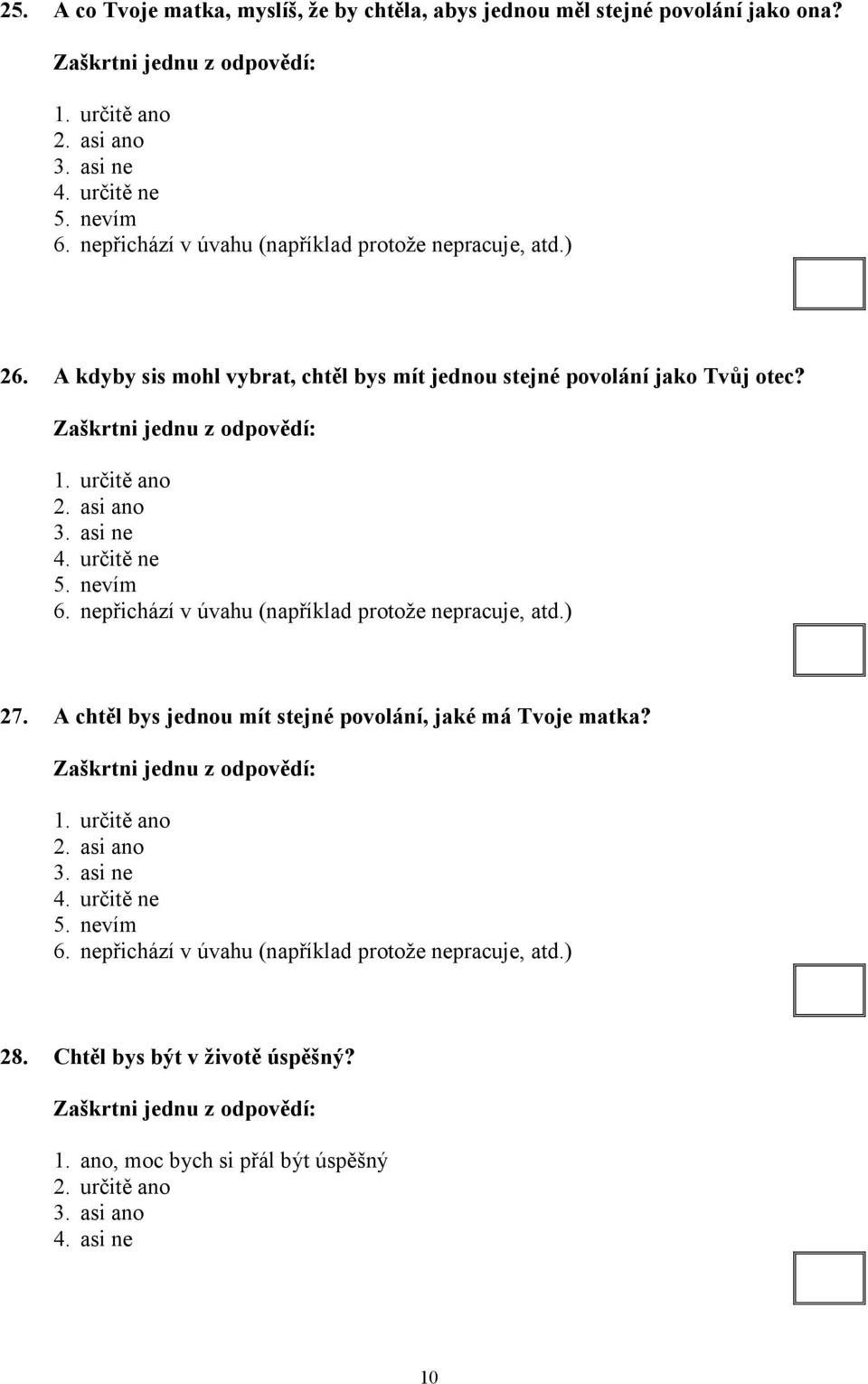asi ne 4. určitě ne 5. nevím 6. nepřichází v úvahu (například protože nepracuje, atd.) 27. A chtěl bys jednou mít stejné povolání, jaké má Tvoje matka? 1. určitě ano 2.