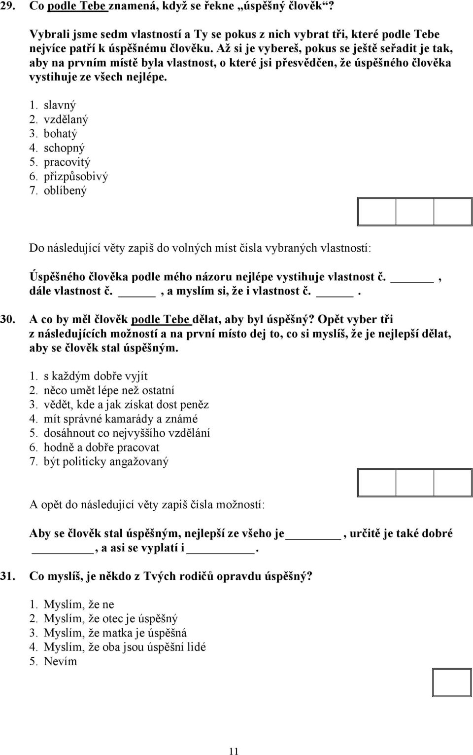 schopný 5. pracovitý 6. přizpůsobivý 7. oblíbený Do následující věty zapiš do volných míst čísla vybraných vlastností: Úspěšného člověka podle mého názoru nejlépe vystihuje vlastnost č.