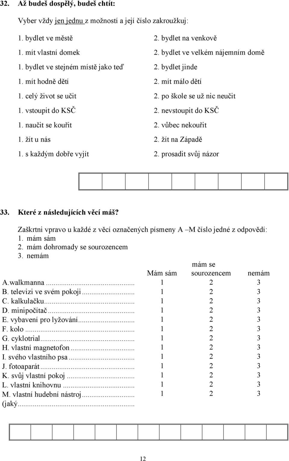 vůbec nekouřit 1. žít u nás 2. žít na Západě 1. s každým dobře vyjít 2. prosadit svůj názor 33. Které z následujících věcí máš?