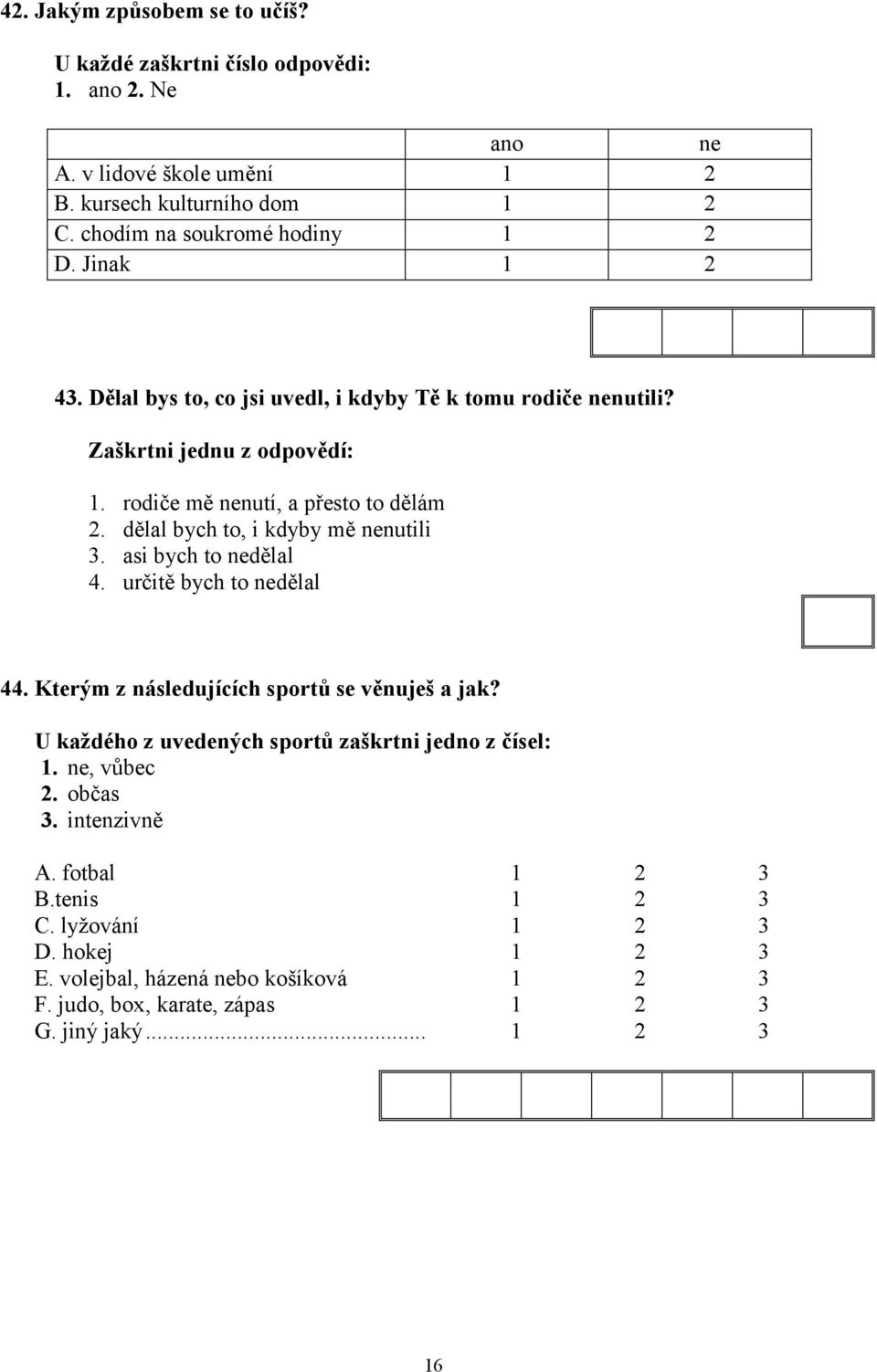 dělal bych to, i kdyby mě nenutili 3. asi bych to nedělal 4. určitě bych to nedělal 44. Kterým z následujících sportů se věnuješ a jak?