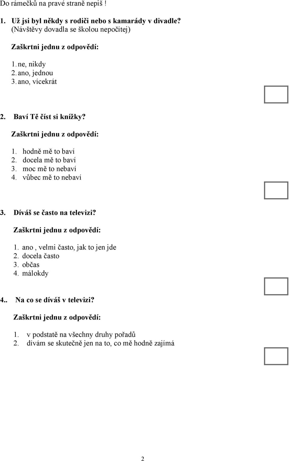 docela mě to baví 3. moc mě to nebaví 4. vůbec mě to nebaví 3. Díváš se často na televizi? 1.