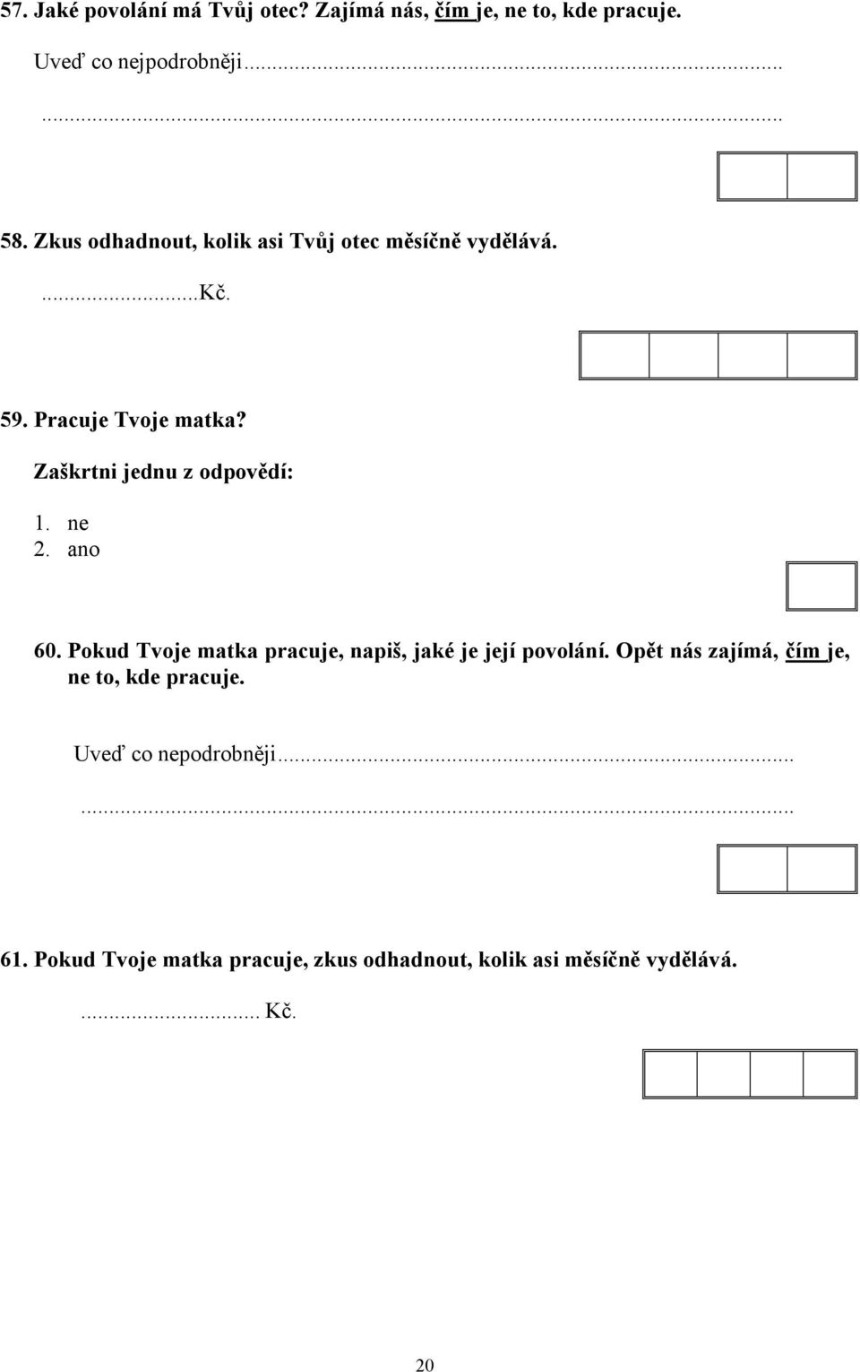 Pokud Tvoje matka pracuje, napiš, jaké je její povolání. Opět nás zajímá, čím je, ne to, kde pracuje.