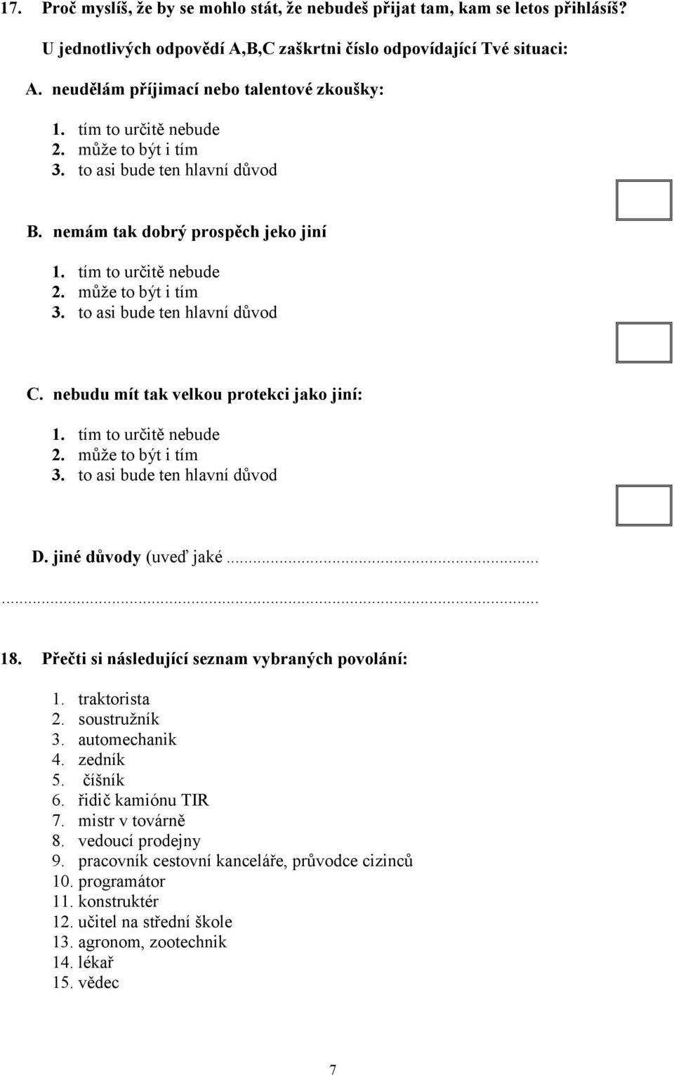 nebudu mít tak velkou protekci jako jiní: 1. tím to určitě nebude 2. může to být i tím 3. to asi bude ten hlavní důvod D. jiné důvody (uveď jaké...... 18.