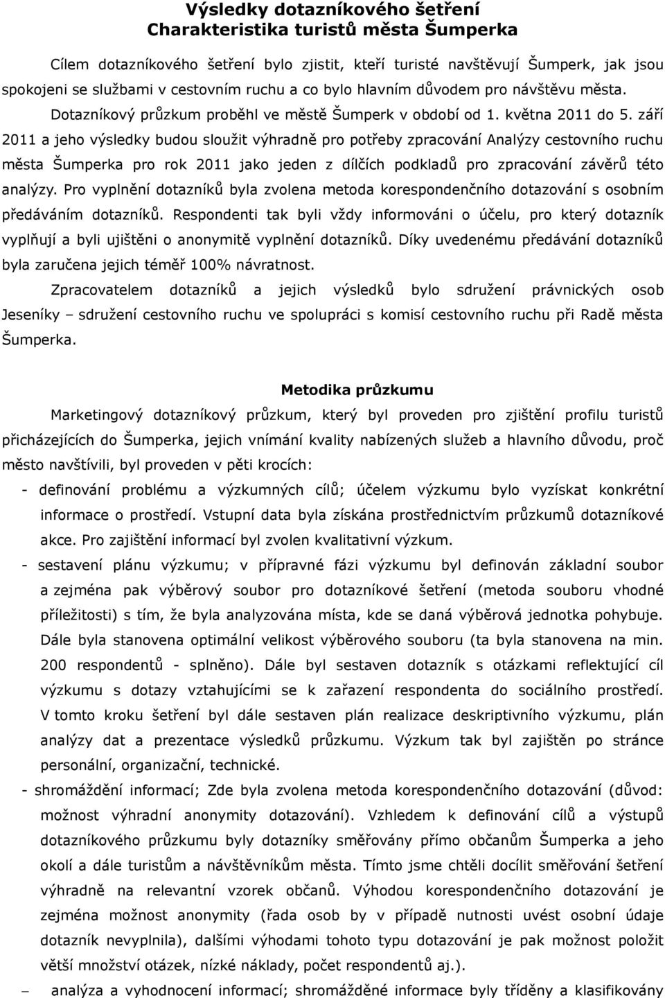 září 2011 a jeho výsledky budou sloužit výhradně pro potřeby zpracování Analýzy cestovního ruchu města Šumperka pro rok 2011 jako jeden z dílčích podkladů pro zpracování závěrů této analýzy.