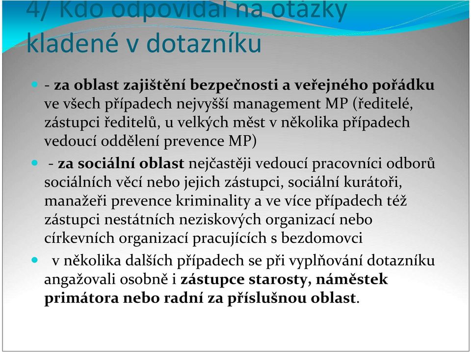 zástupci, sociální kurátoři, manažeři prevence kriminality a ve více případech též zástupci nestátních neziskových organizací nebo církevních organizací