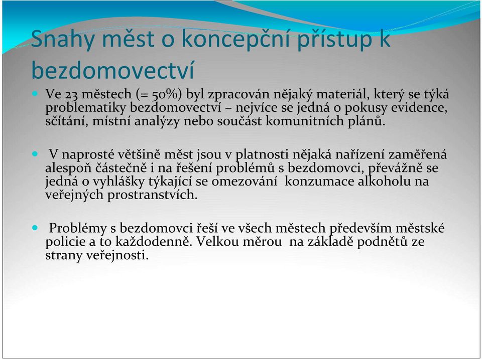 V naprosté většině měst jsou v platnosti nějaká nařízení zaměřená alespoň částečně i na řešení problémů s bezdomovci, převážně se jedná o vyhlášky