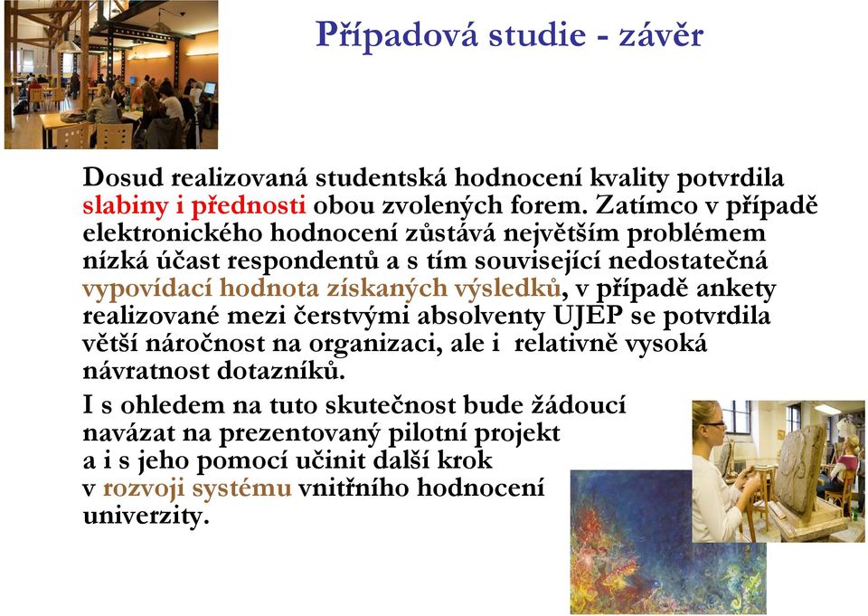 získaných výsledků, v případě ankety realizované mezi čerstvými absolventy UJEP se potvrdila větší náročnost na organizaci, ale i relativně vysoká