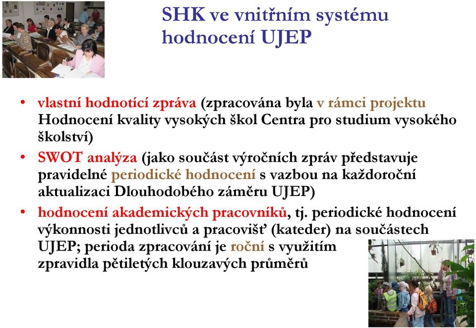 vazbou na každoroční aktualizaci Dlouhodobého záměru UJEP) hodnocení akademických pracovníků, tj.