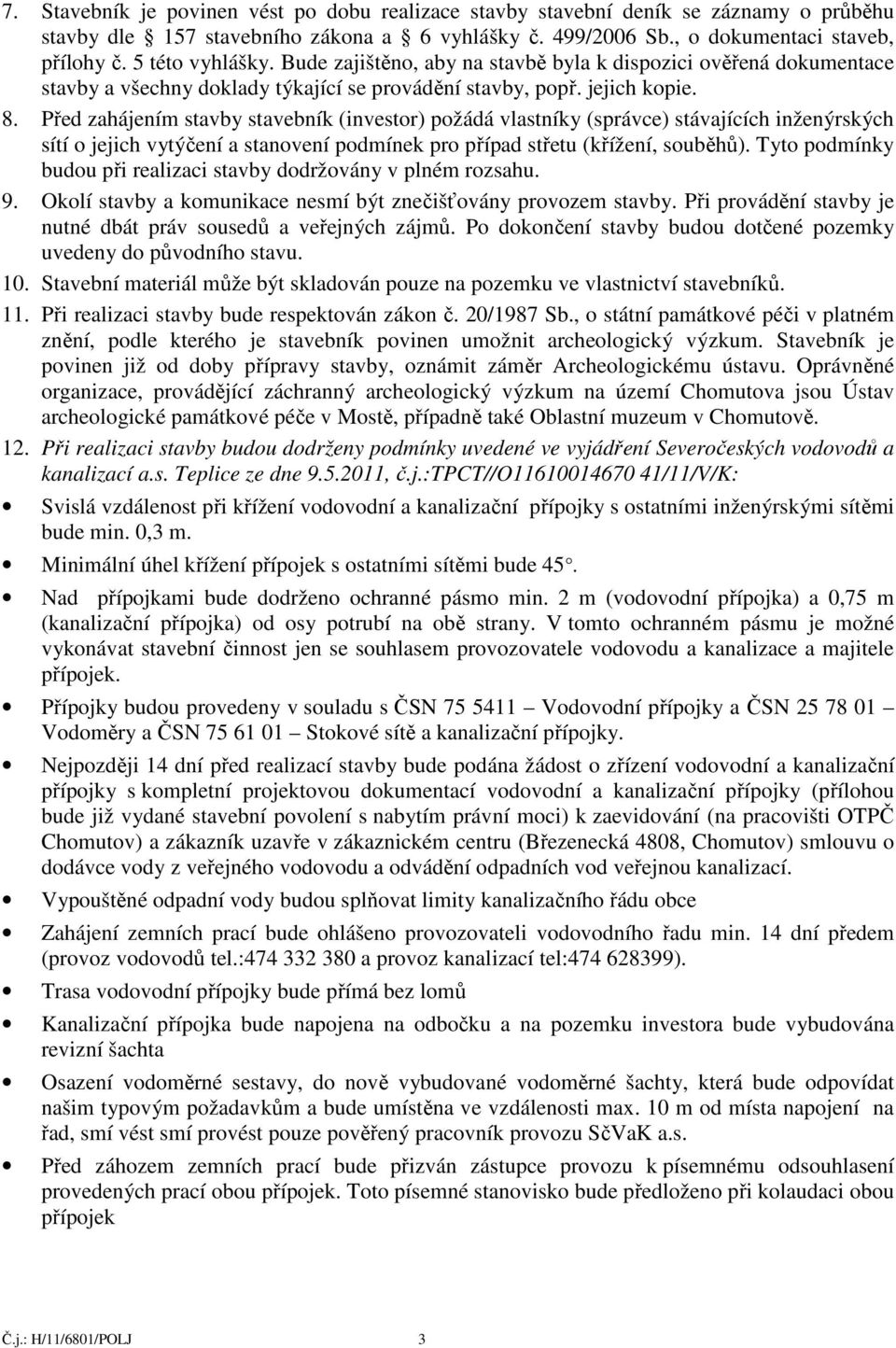 Před zahájením stavby stavebník (investor) požádá vlastníky (správce) stávajících inženýrských sítí o jejich vytýčení a stanovení podmínek pro případ střetu (křížení, souběhů).