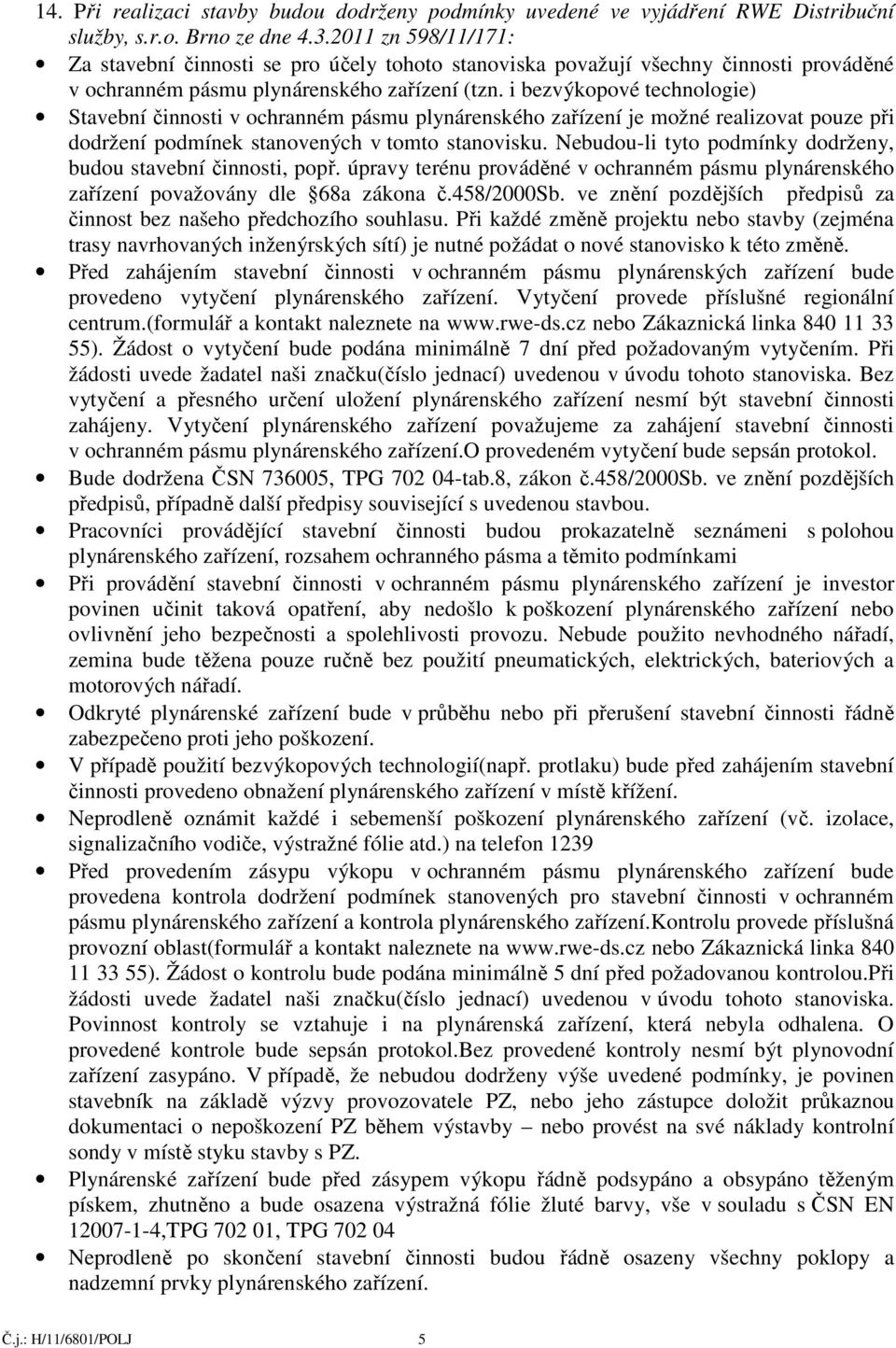 i bezvýkopové technologie) Stavební činnosti v ochranném pásmu plynárenského zařízení je možné realizovat pouze při dodržení podmínek stanovených v tomto stanovisku.