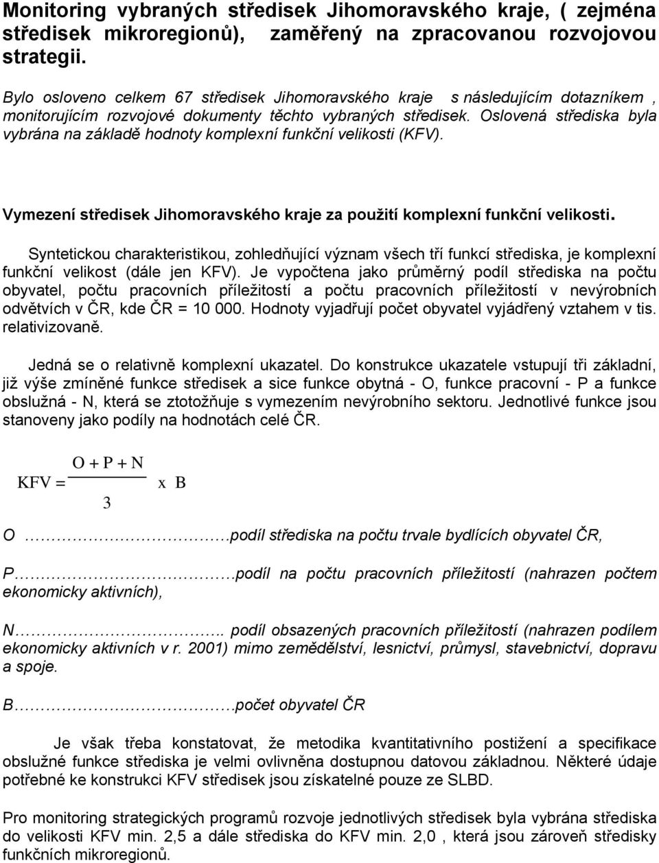 Oslovená střediska byla vybrána na základě hodnoty komplexní funkční velikosti (KFV). Vymezení středisek Jihomoravského kraje za použití komplexní funkční velikosti.