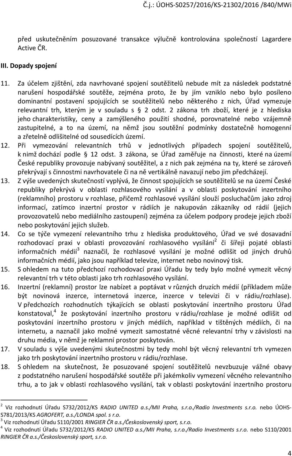 spojujících se soutěžitelů nebo některého z nich, Úřad vymezuje relevantní trh, kterým je v souladu s 2 odst.