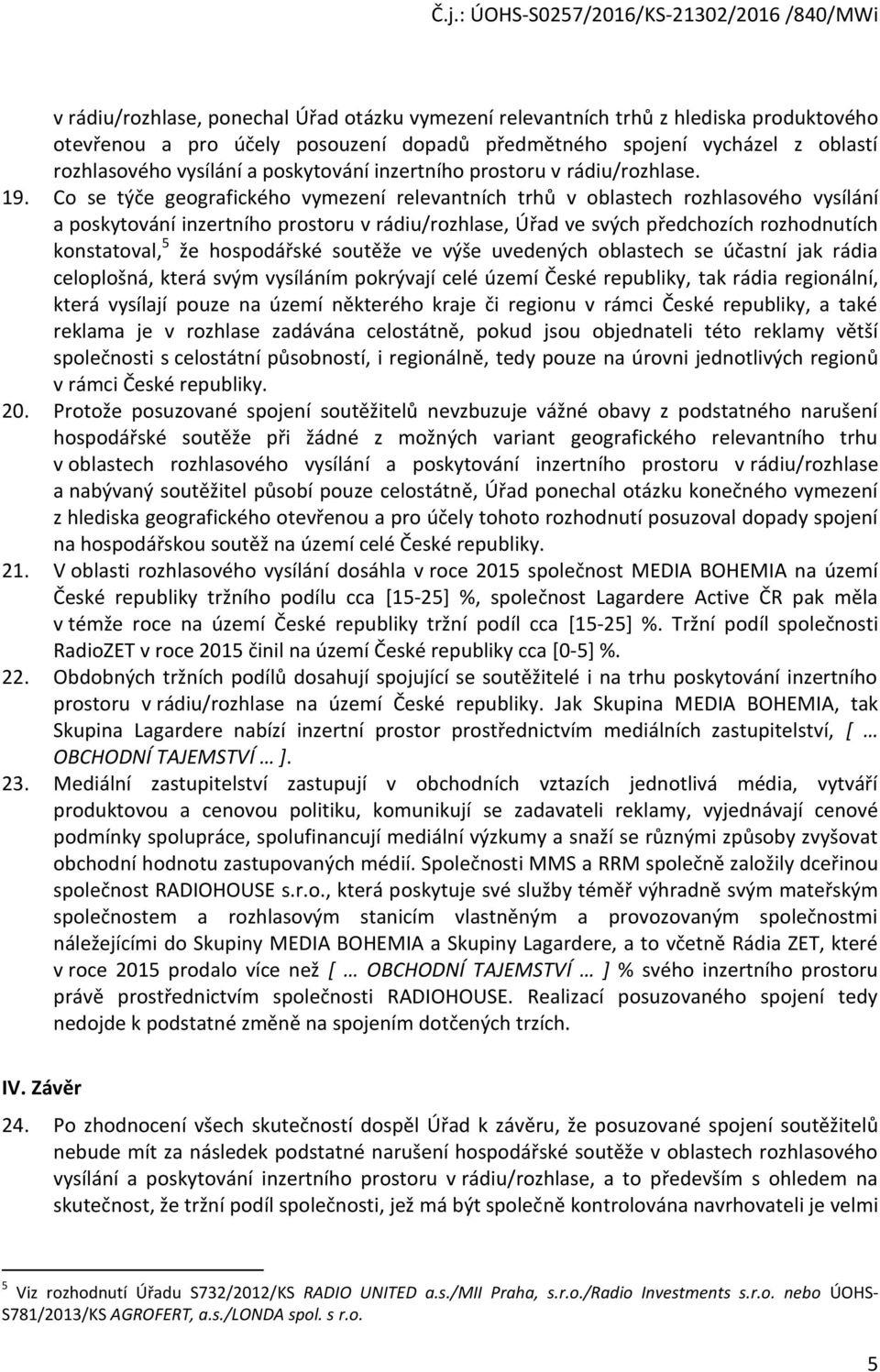 Co se týče geografického vymezení relevantních trhů v oblastech rozhlasového vysílání a poskytování inzertního prostoru v rádiu/rozhlase, Úřad ve svých předchozích rozhodnutích konstatoval, 5 že