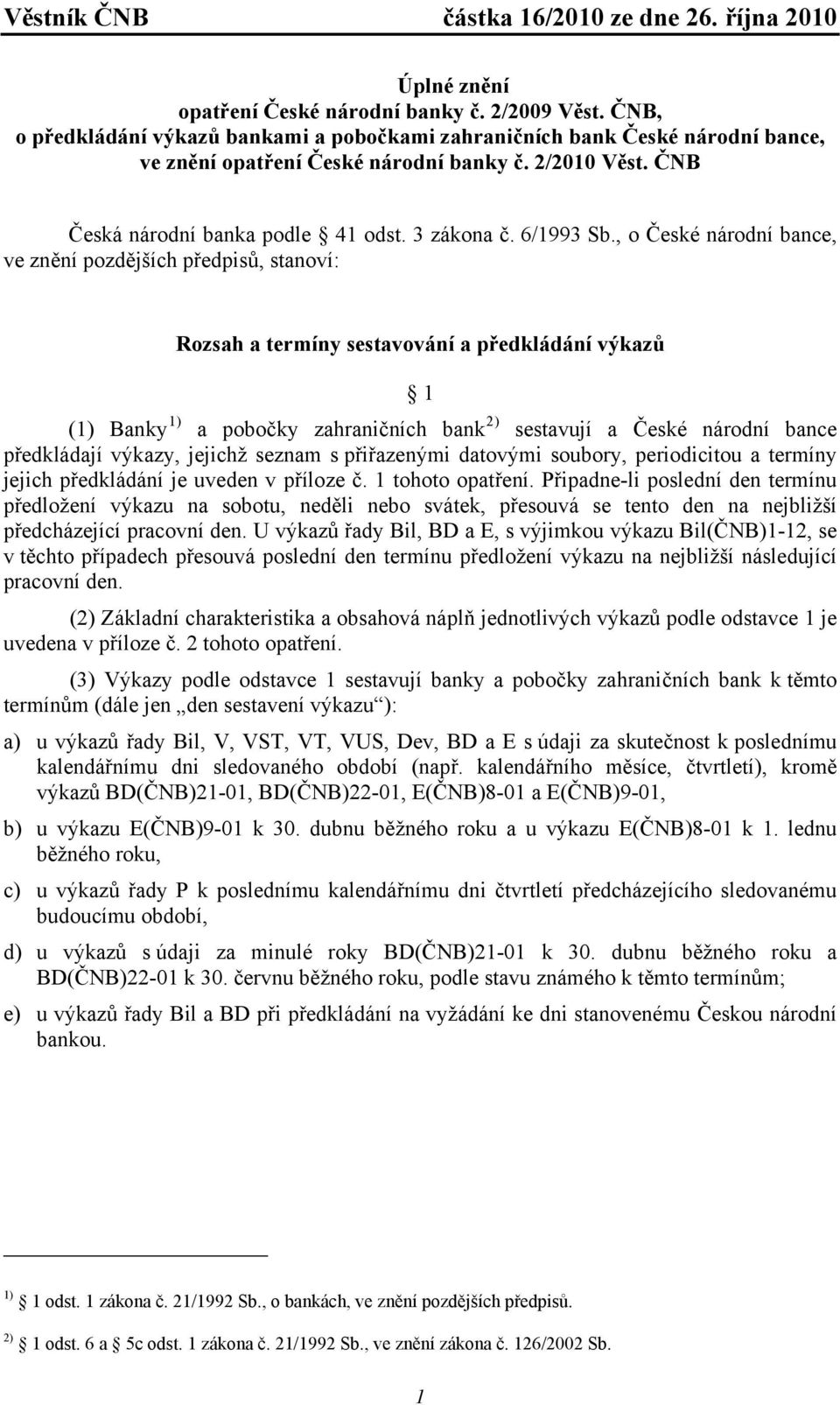 , o České národní bance, ve znění pozdějších předpisů, stanoví: Rozsah a termíny sestavování a předkládání výkazů 1 (1) Banky 1) a pobočky zahraničních bank 2) sestavují a České národní bance