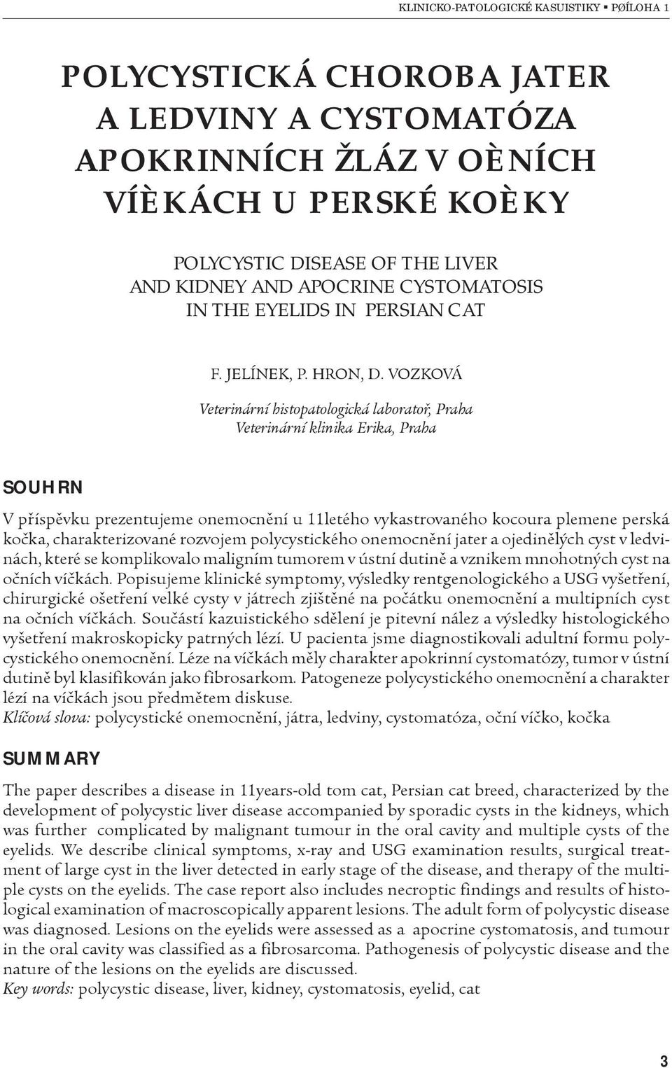 VOZKOVÁ Veterinární histopatologická laboratoø, Praha Veterinární klinika Erika, Praha SOUHRN V pøíspìvku prezentujeme onemocnìní u 11letého vykastrovaného kocoura plemene perská koèka,