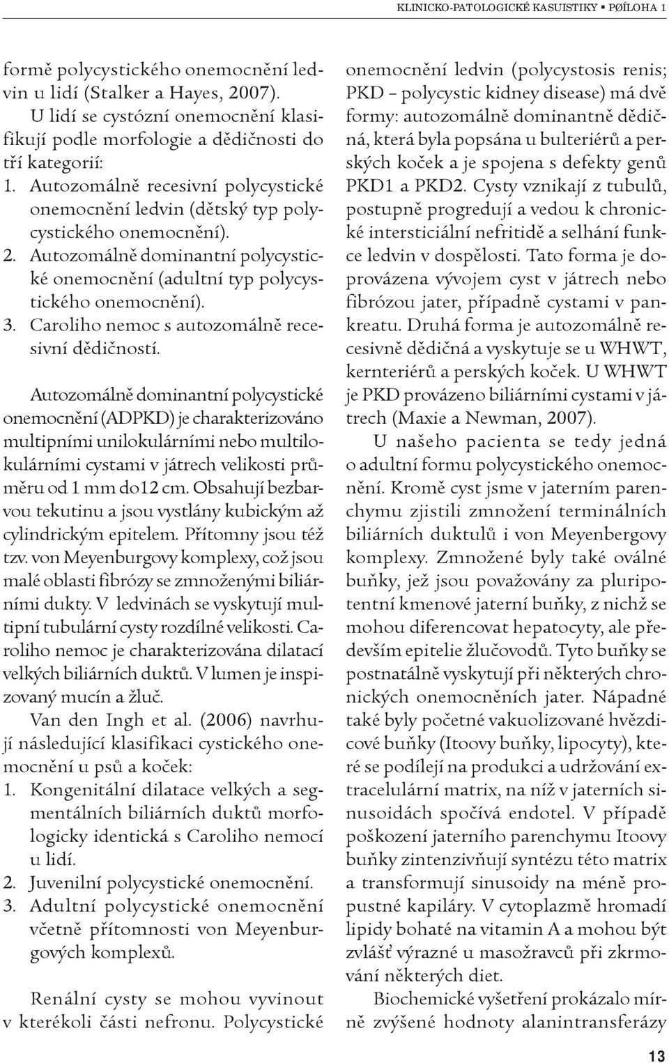 Caroliho nemoc s autozomálnì recesivní dìdièností.