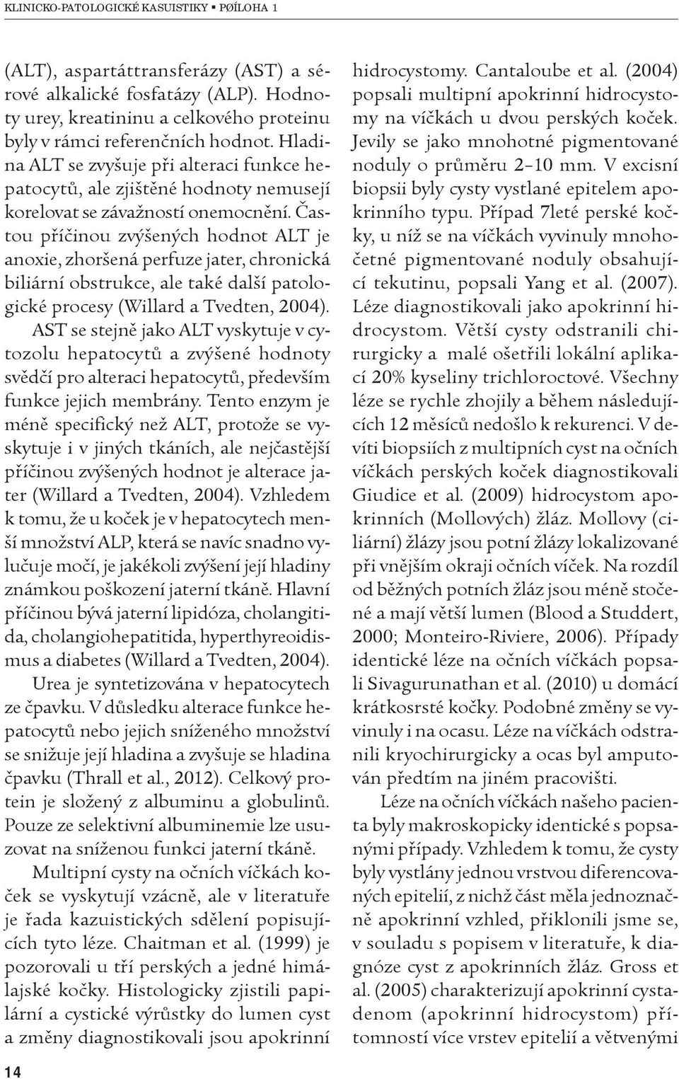 Èastou pøíèinou zvýšených hodnot ALT je anoxie, zhoršená perfuze jater, chronická biliární obstrukce, ale také další patologické procesy (Willard a Tvedten, 2004).