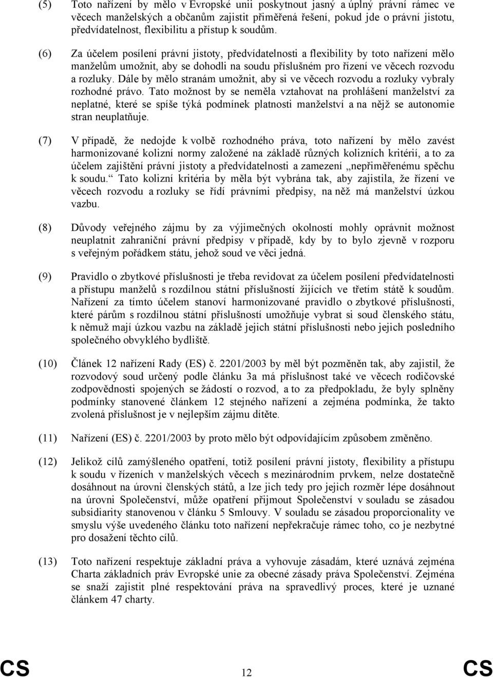 (6) Za účelem posílení právní jistoty, předvídatelnosti a flexibility by toto nařízení mělo manželům umožnit, aby se dohodli na soudu příslušném pro řízení ve věcech rozvodu a rozluky.