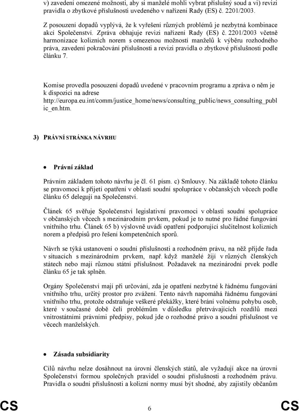 2201/2003 včetně harmonizace kolizních norem s omezenou možností manželů k výběru rozhodného práva, zavedení pokračování příslušnosti a revizi pravidla o zbytkové příslušnosti podle článku 7.