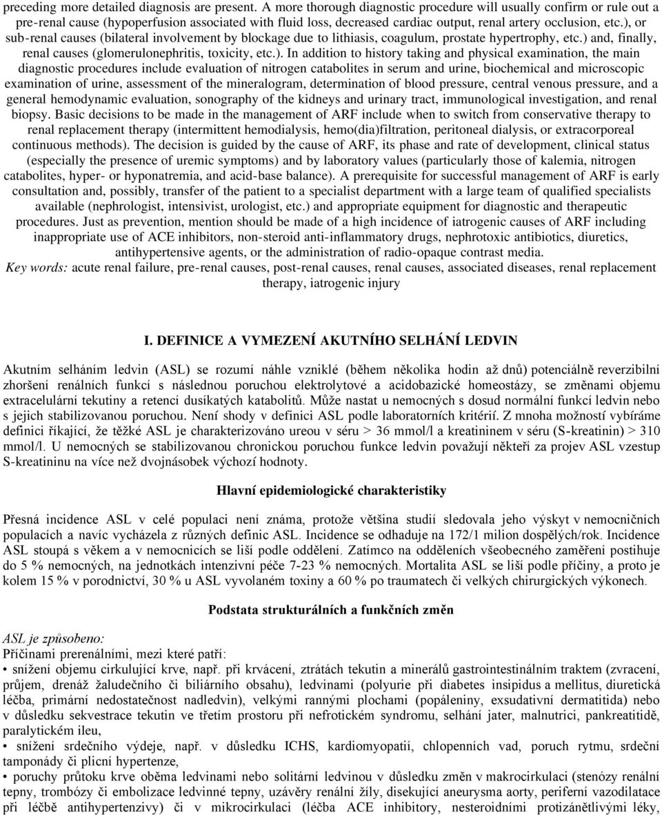 ), or sub-renal causes (bilateral involvement by blockage due to lithiasis, coagulum, prostate hypertrophy, etc.) and, finally, renal causes (glomerulonephritis, toxicity, etc.). In addition to