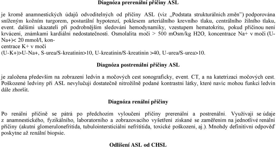 dalšími ukazateli při podrobnějším sledování hemodynamiky, vzestupem hematokritu, pokud příčinou není krvácení, známkami kardiální nedostatečnosti.