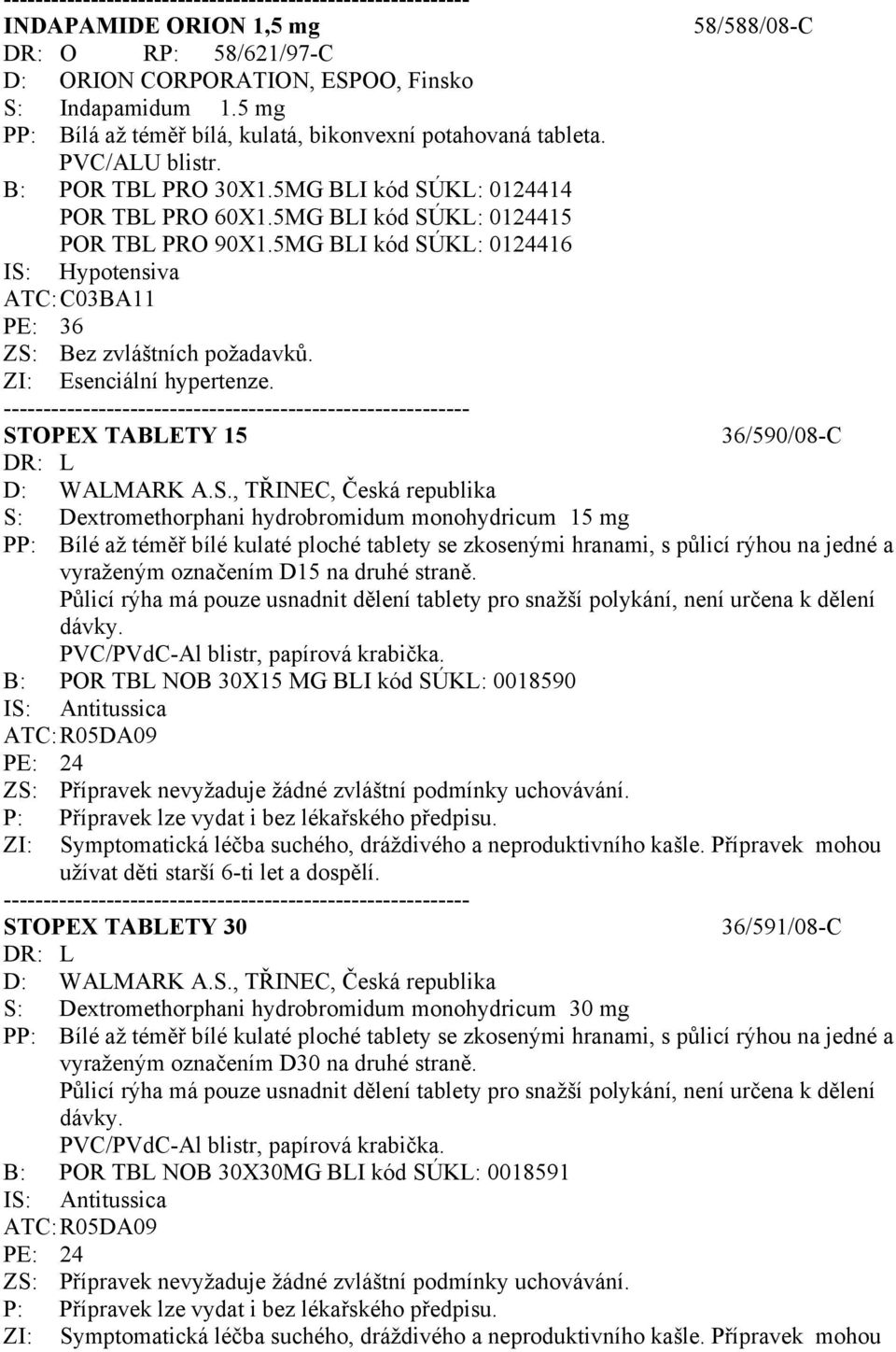 STOPEX TABLETY 15 36/590/08-C DR: L D: WALMARK A.S., TŘINEC, Česká republika S: Dextromethorphani hydrobromidum monohydricum 15 mg PP: Bílé až téměř bílé kulaté ploché tablety se zkosenými hranami, s