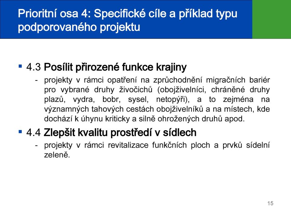 (obojživelníci, chráněné druhy plazů, vydra, bobr, sysel, netopýři), a to zejména na významných tahových cestách obojživelníků a