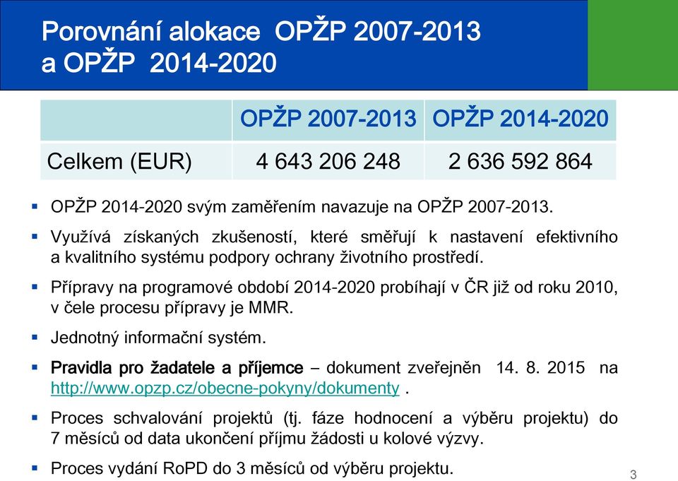 Přípravy na programové období 2014-2020 probíhají v ČR již od roku 2010, v čele procesu přípravy je MMR. Jednotný informační systém.