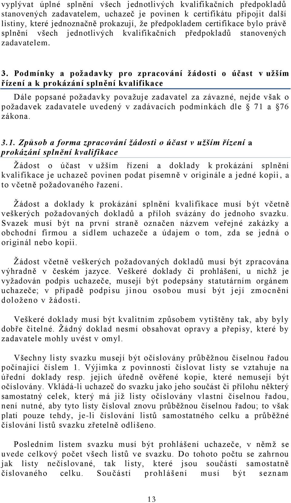 Podmínky a požadavky pro zpracování žádosti o účast v užším řízení a k prokázání splnění kvalifikace Dále popsané požadavky považuje zadavatel za závazné, nejde však o požadavek zadavatele uvedený v