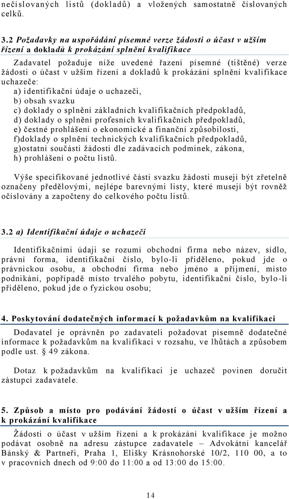 řízení a dokladů k prokázání splnění kvalifikace uchazeče: a) identifikační údaje o uchazeči, b) obsah svazku c) doklady o splnění základních kvalifikačních předpokladů, d) doklady o splnění