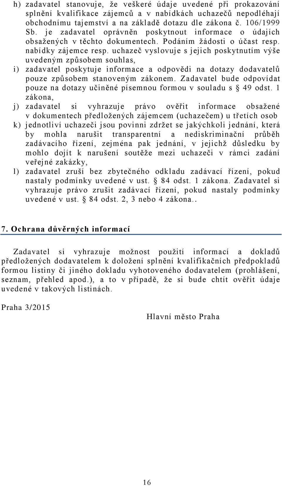 uchazeč vyslovuje s jejich poskytnutím výše uvedeným způsobem souhlas, i) zadavatel poskytuje informace a odpovědi na dotazy dodavatelů pouze způsobem stanoveným zákonem.