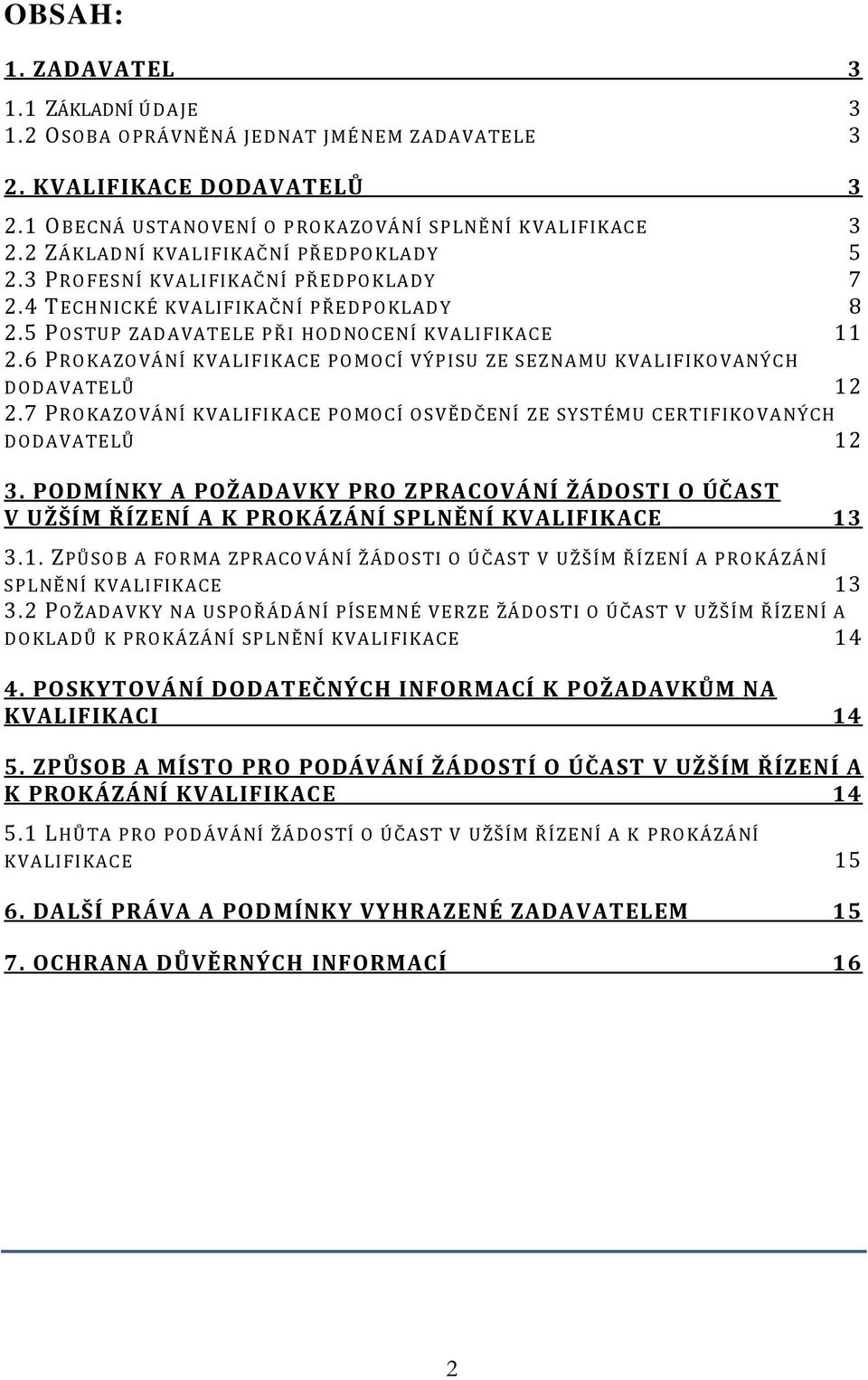 6 PROKAZOVÁNÍ KVALIFIKACE POMOCÍ VÝPISU ZE SEZNAMU KVALIFIKOVANÝCH DODAVATELŮ 12 2.7 PROKAZOVÁNÍ KVALIFIKA CE POMOCÍ OSVĚDČENÍ ZE SYSTÉMU CERTIFIKO VANÝCH DODAVATELŮ 12 3.