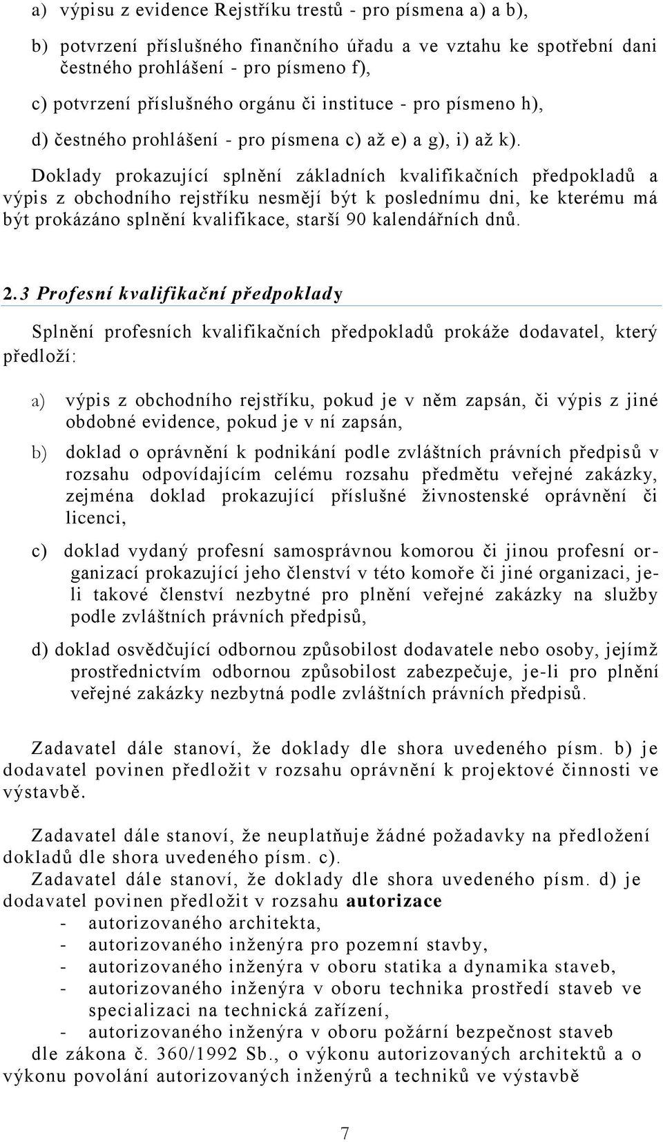 Doklady prokazující splnění základních kvalifikačních předpokladů a výpis z obchodního rejstříku nesmějí být k poslednímu dni, ke kterému má být prokázáno splnění kvalifikace, starší 90 kalendářních