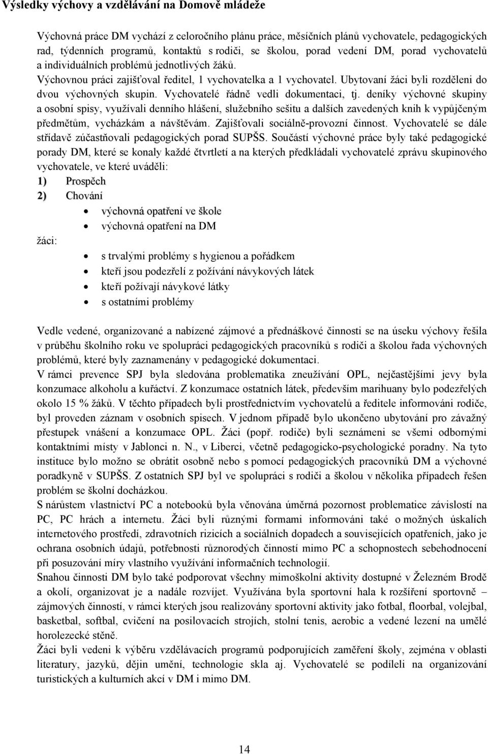 Ubytovaní žáci byli rozděleni do dvou výchovných skupin. Vychovatelé řádně vedli dokumentaci, tj.
