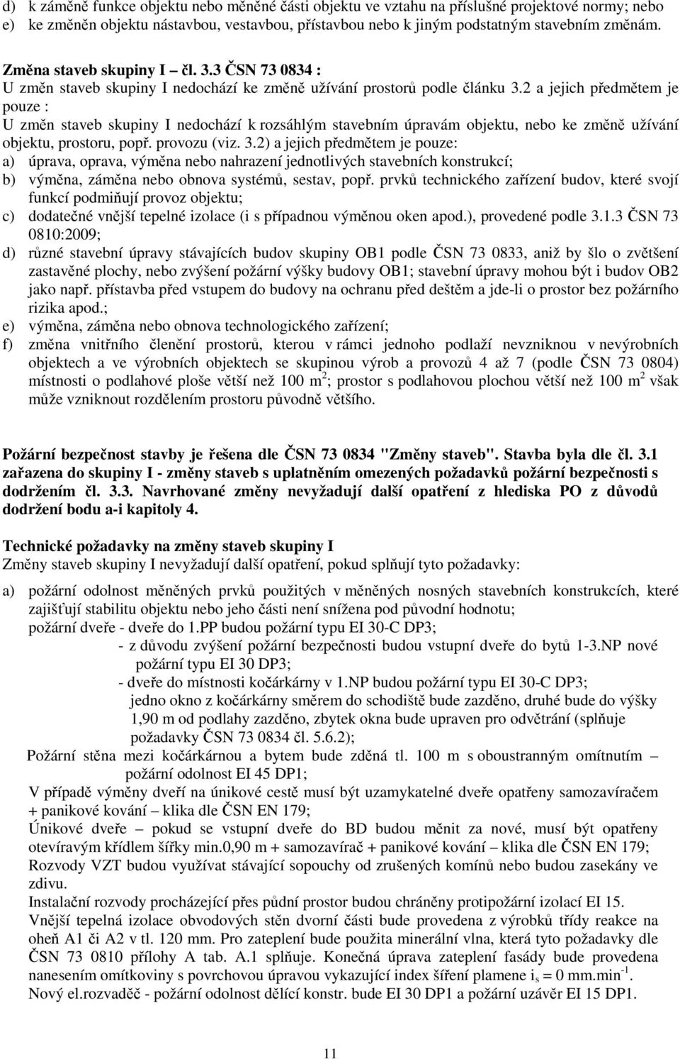 2 a jejich předmětem je pouze : U změn staveb skupiny I nedochází k rozsáhlým stavebním úpravám objektu, nebo ke změně užívání objektu, prostoru, popř. provozu (viz. 3.