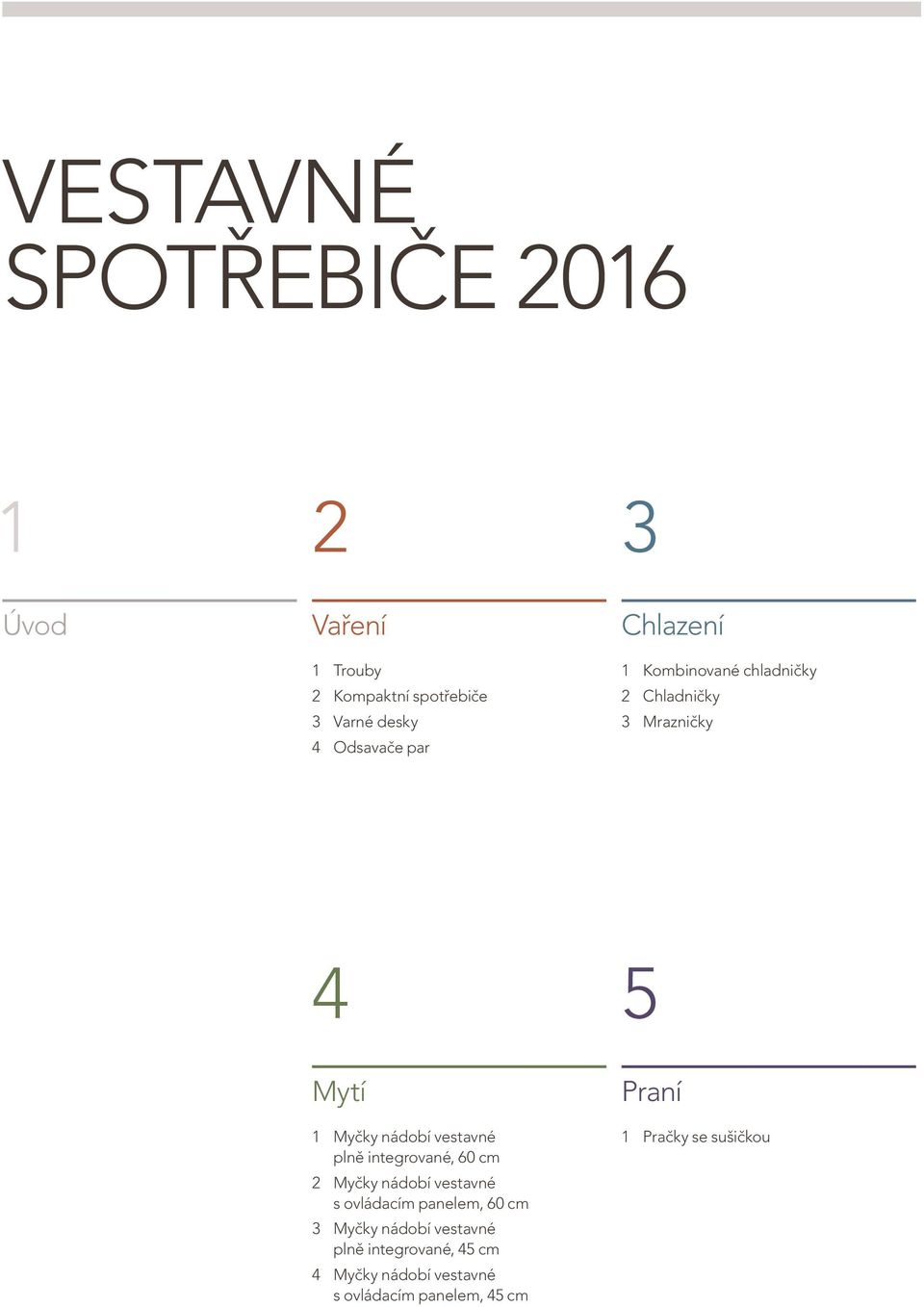 vestavné plně integrované, 60 cm 2 Myčky nádobí vestavné s ovládacím panelem, 60 cm 3 Myčky nádobí