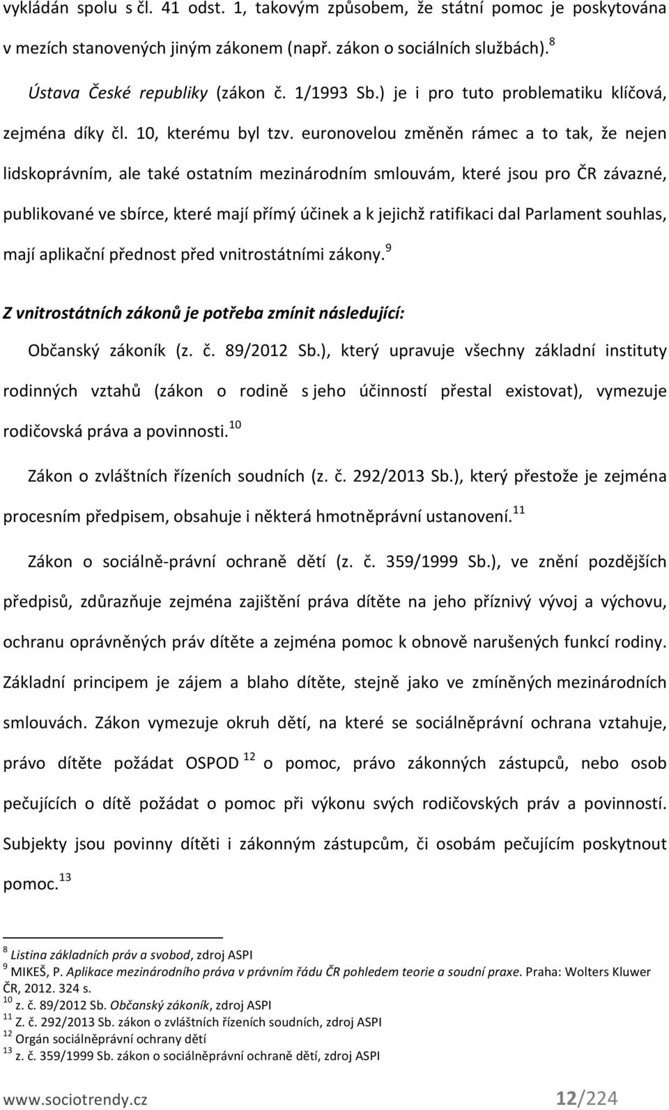 euronovelou změněn rámec a to tak, že nejen lidskoprávním, ale také ostatním mezinárodním smlouvám, které jsou pro ČR závazné, publikované ve sbírce, které mají přímý účinek a k jejichž ratifikaci