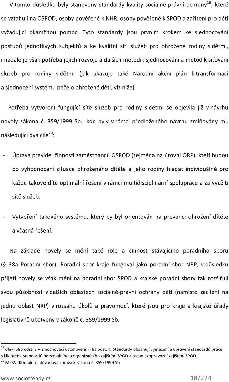 sjednocování a metodik síťování služeb pro rodiny s dětmi (jak ukazuje také Národní akční plán k transformaci a sjednocení systému péče o ohrožené děti, viz níže).