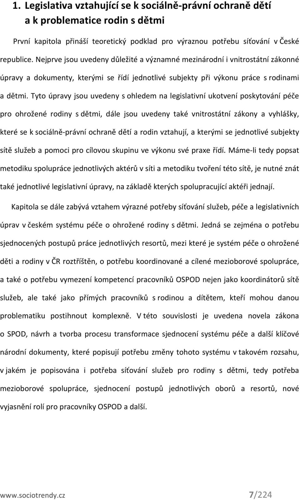 Tyto úpravy jsou uvedeny s ohledem na legislativní ukotvení poskytování péče pro ohrožené rodiny s dětmi, dále jsou uvedeny také vnitrostátní zákony a vyhlášky, které se k sociálněprávní ochraně dětí
