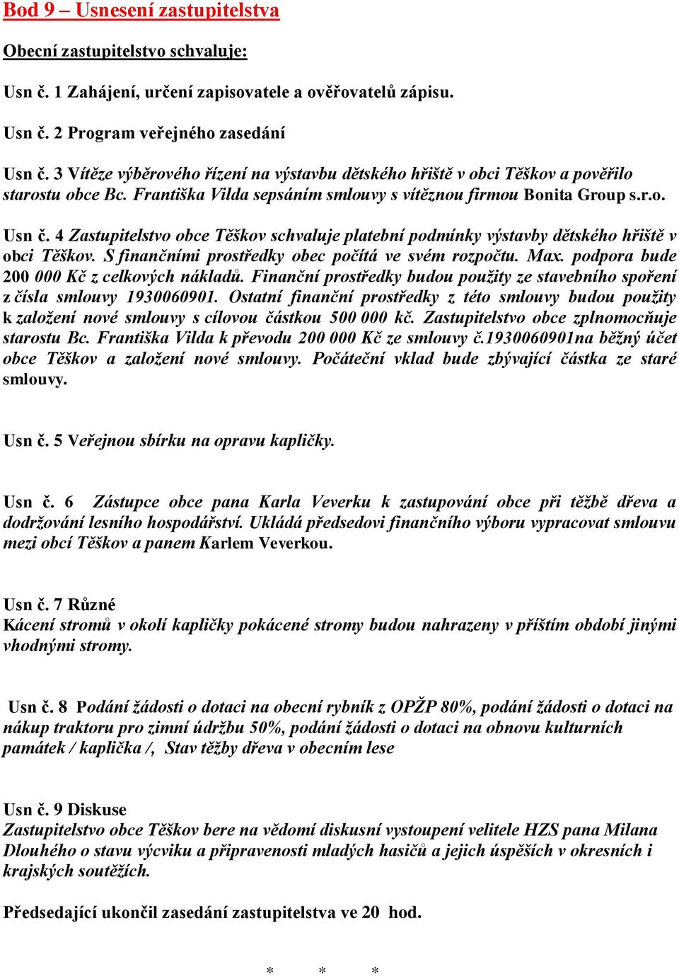 4 Zastupitelstvo obce Těškov schvaluje platební podmínky výstavby dětského hřiště v obci Těškov. S finančními prostředky obec počítá ve svém rozpočtu. Max. podpora bude 200 000 Kč z celkových nákladů.