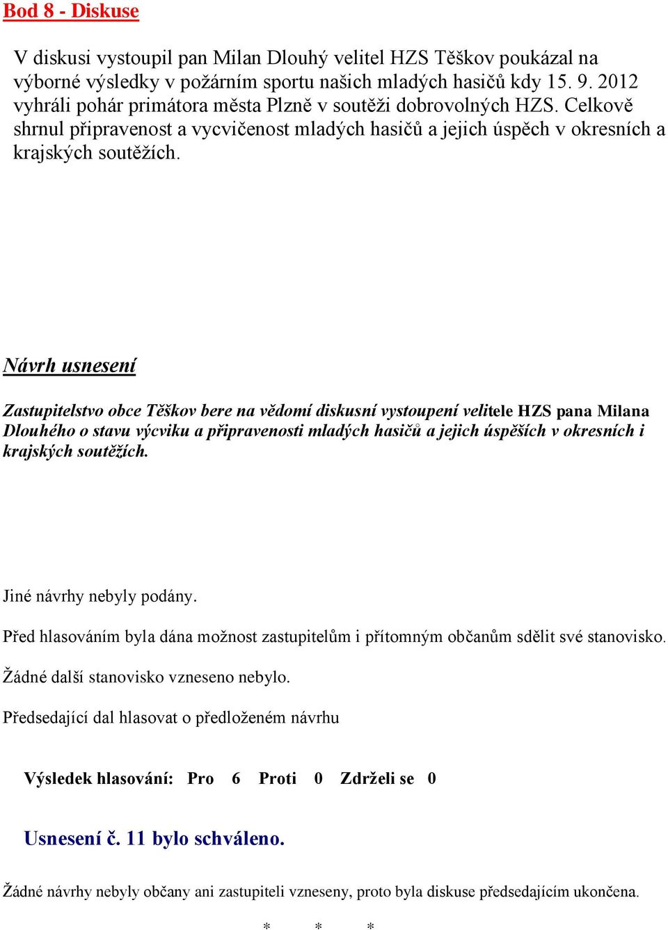 Návrh usnesení Zastupitelstvo obce Těškov bere na vědomí diskusní vystoupení velitele HZS pana Milana Dlouhého o stavu výcviku a připravenosti mladých hasičů a jejich úspěších