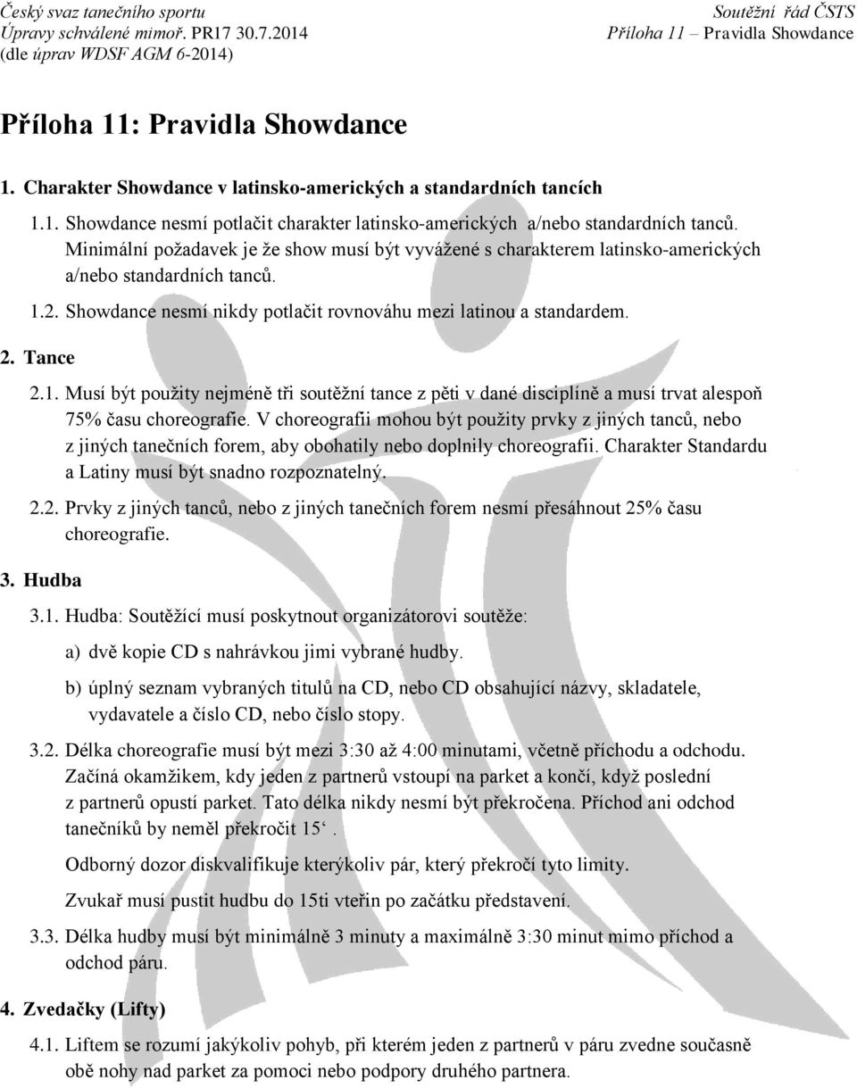 2. Showdance nesmí nikdy potlačit rovnováhu mezi latinou a standardem. 2. Tance 2.1. Musí být použity nejméně tři soutěžní tance z pěti v dané disciplíně a musí trvat alespoň 75% času choreografie.