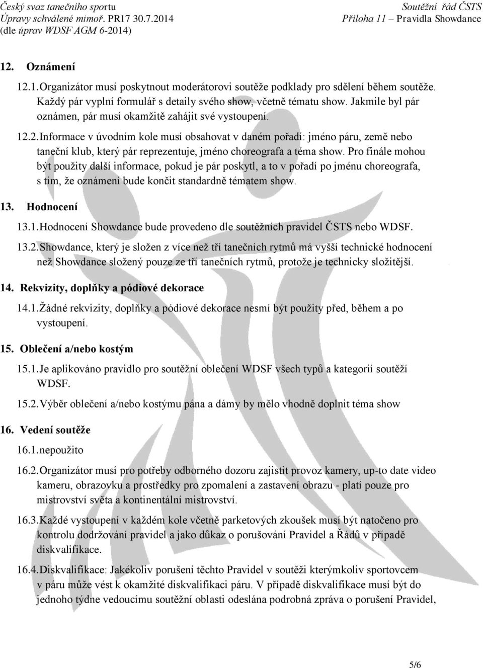 2. Informace v úvodním kole musí obsahovat v daném pořadí: jméno páru, země nebo taneční klub, který pár reprezentuje, jméno choreografa a téma show.