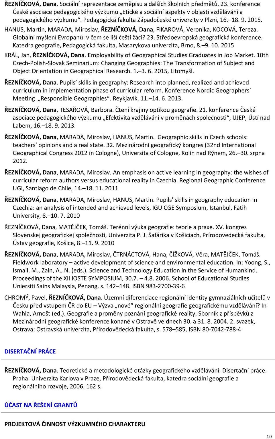 HANUS, Martin, MARADA, Miroslav, ŘEZNÍČKOVÁ, Dana, FIKAROVÁ, Veronika, KOCOVÁ, Tereza. Globální myšlení Evropanů: v čem se liší čeští žáci? 23. Středoevropská geografická konference.