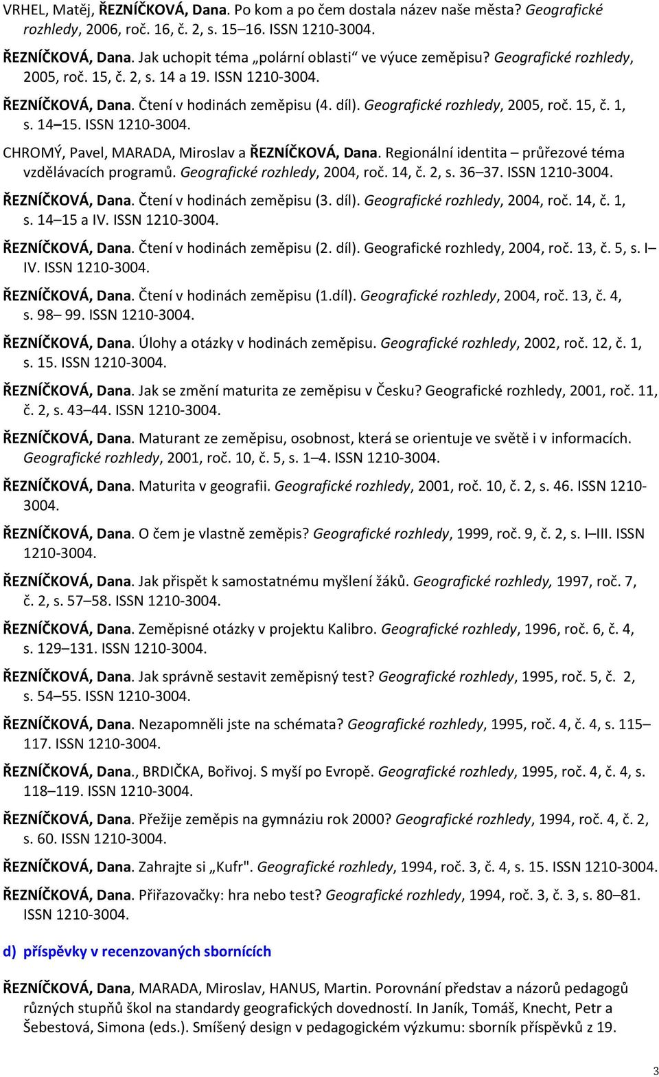 Regionální identita průřezové téma vzdělávacích programů. Geografické rozhledy, 2004, roč. 14, č. 2, s. 36 37. ISSN 1210-3004. ŘEZNÍČKOVÁ, Dana. Čtení v hodinách zeměpisu (3. díl).