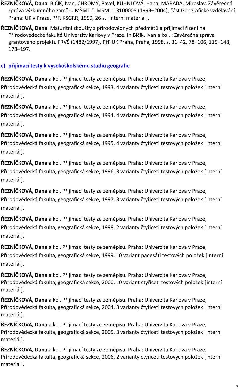 In Bičík, Ivan a kol. : Závěrečná zpráva grantového projektu FRVŠ (1482/1997), PřF UK Praha, Praha, 1998, s. 31 42, 78 106, 115 148, 178 197.